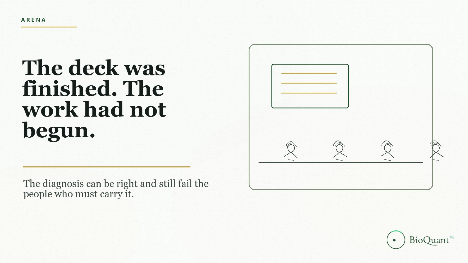 The deck was finished; the work had not begun. The diagnosis can be right and still fail the people who must carry it.