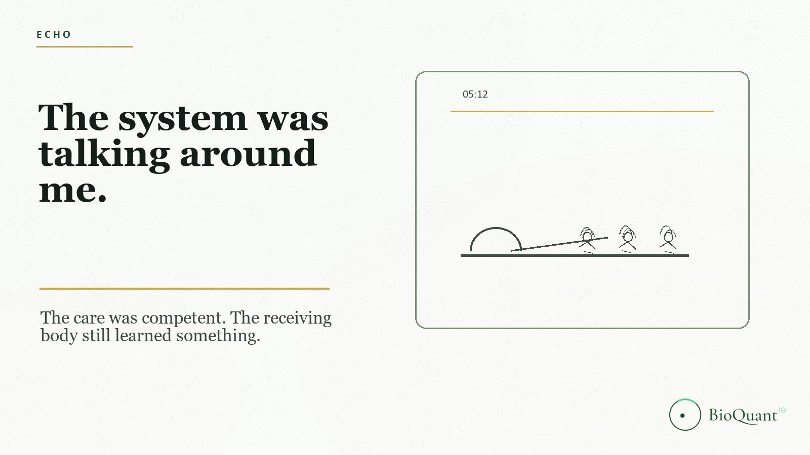 The system was talking around me — the care was competent, the receiving body still learned something.